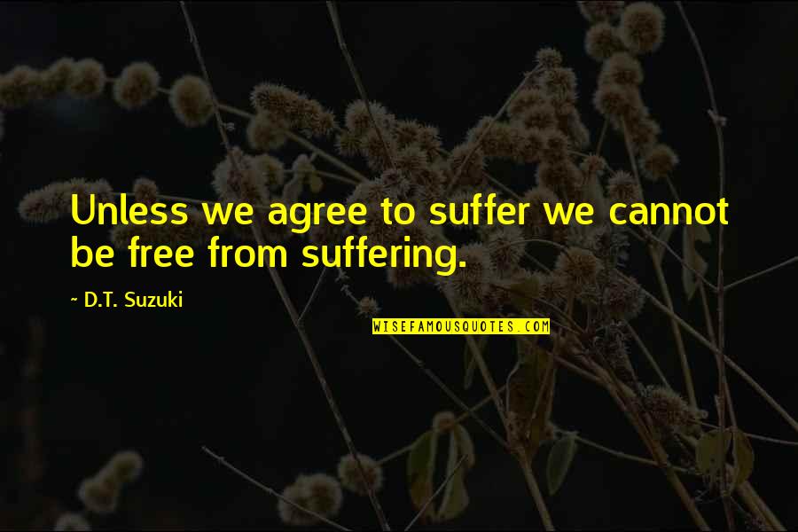 Etrurian Shades Quotes By D.T. Suzuki: Unless we agree to suffer we cannot be