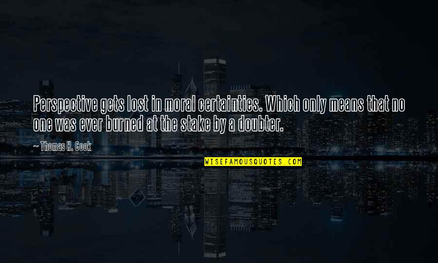 Etrusco Botrini Quotes By Thomas H. Cook: Perspective gets lost in moral certainties. Which only