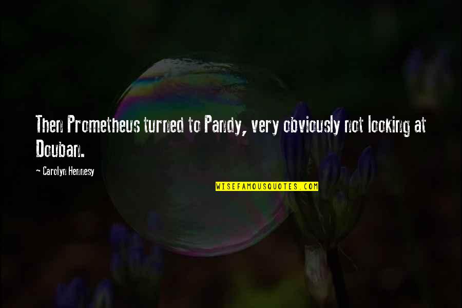 Etruth Newspaper Quotes By Carolyn Hennesy: Then Prometheus turned to Pandy, very obviously not