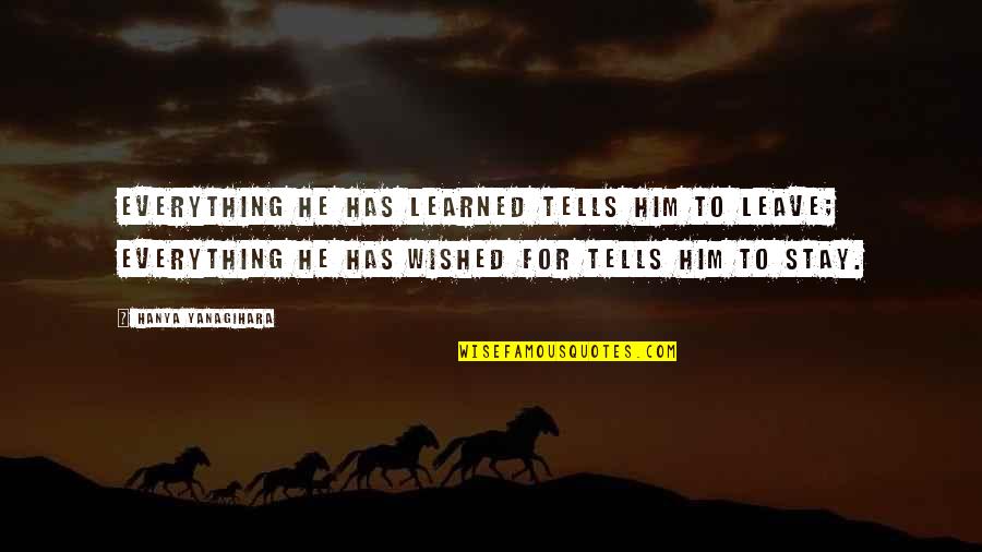 Etruth Newspaper Quotes By Hanya Yanagihara: Everything he has learned tells him to leave; Etruth Newspaper Quotes By Hanya Yanagihara: Everything he has learned tells him to leave;