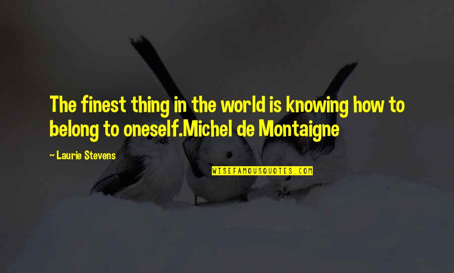 Ets Quotes By Laurie Stevens: The finest thing in the world is knowing Ets Quotes By Laurie Stevens: The finest thing in the world is knowing