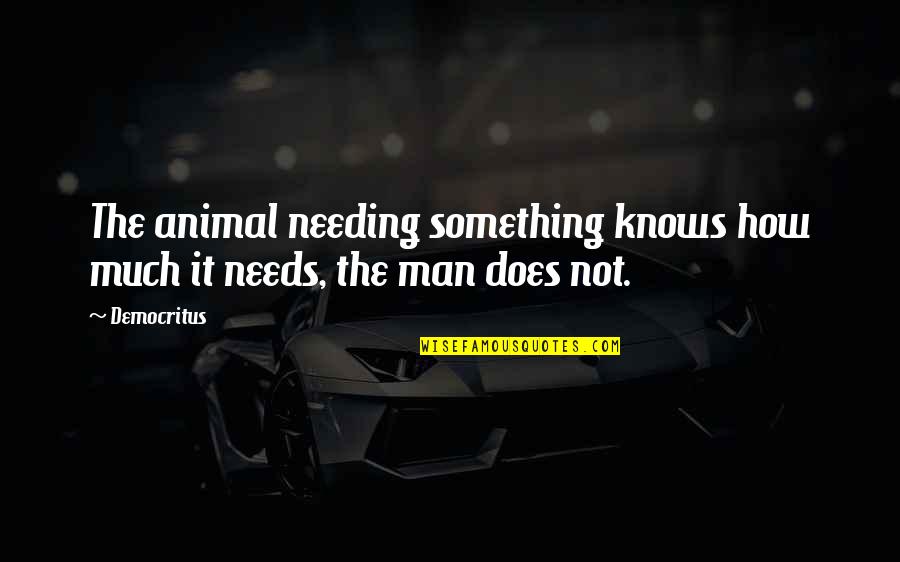 Etsemoney Quotes By Democritus: The animal needing something knows how much it