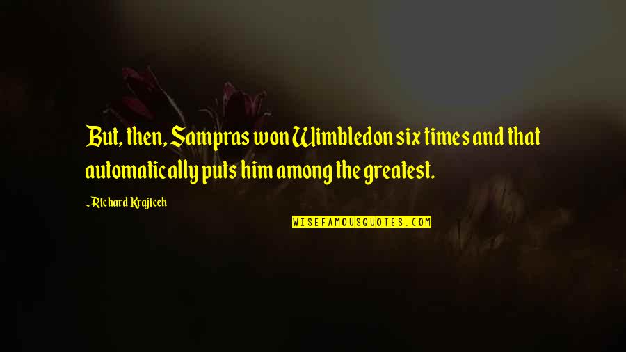 Etsemoney Quotes By Richard Krajicek: But, then, Sampras won Wimbledon six times and