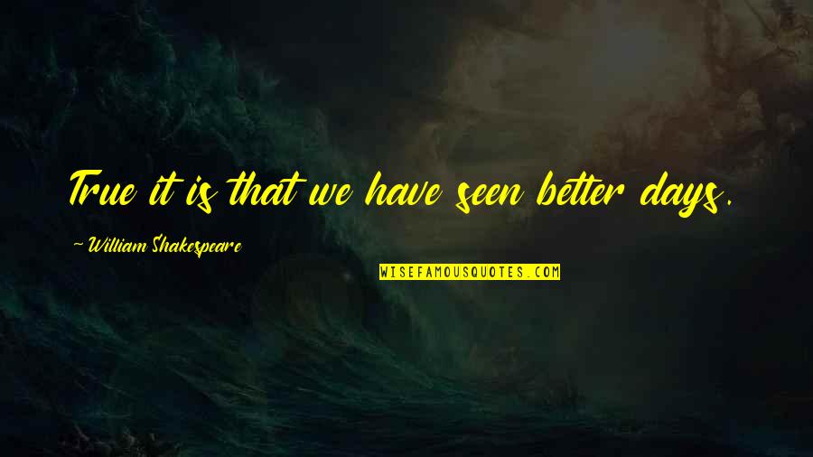 Etsemoney Quotes By William Shakespeare: True it is that we have seen better