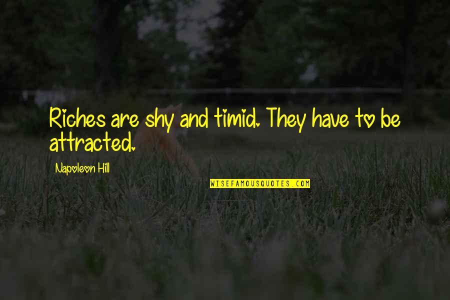 Etsen Benodigdheden Quotes By Napoleon Hill: Riches are shy and timid. They have to Etsen Benodigdheden Quotes By Napoleon Hill: Riches are shy and timid. They have to