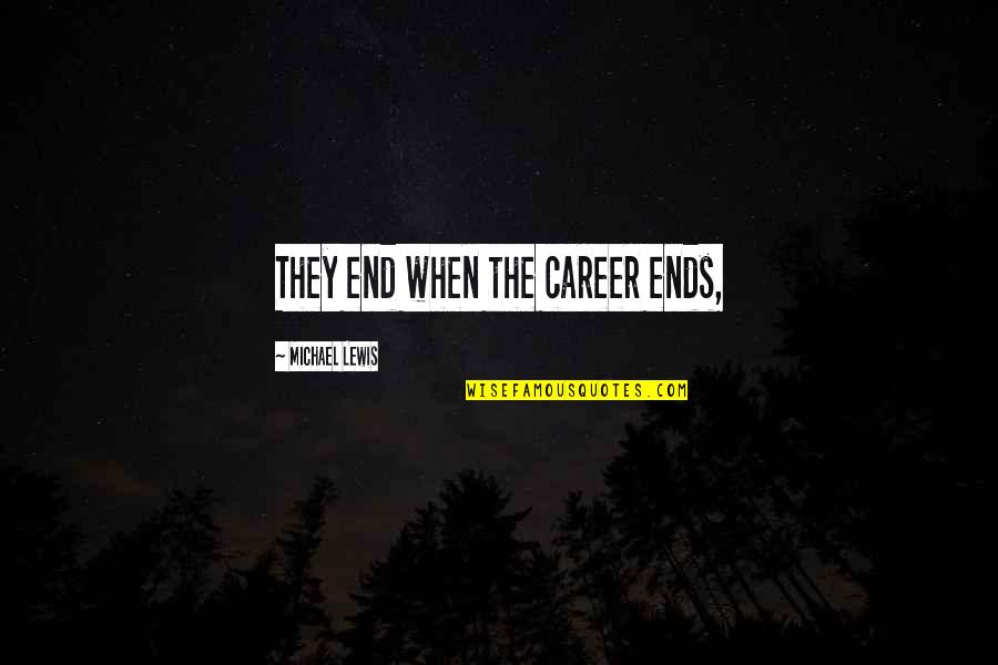 Etsen Quotes By Michael Lewis: They end when the career ends,