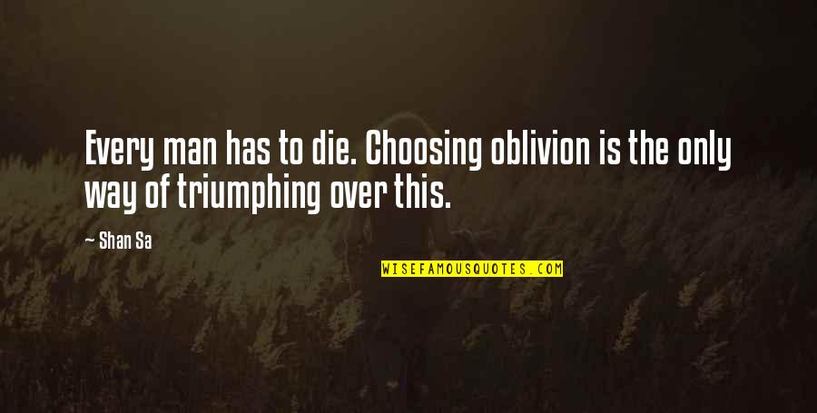 Etsi Technologies Quotes By Shan Sa: Every man has to die. Choosing oblivion is