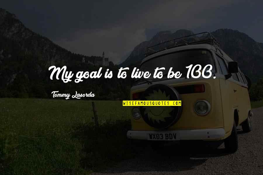 Etsindo Quotes By Tommy Lasorda: My goal is to live to be 100. Etsindo Quotes By Tommy Lasorda: My goal is to live to be 100.