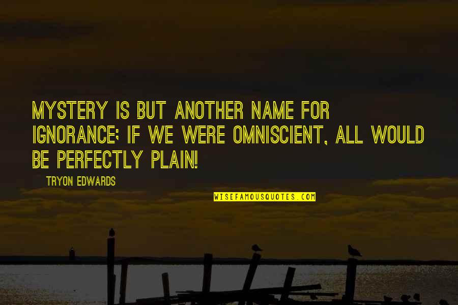 Etsio Quotes By Tryon Edwards: Mystery is but another name for ignorance; if Etsio Quotes By Tryon Edwards: Mystery is but another name for ignorance; if