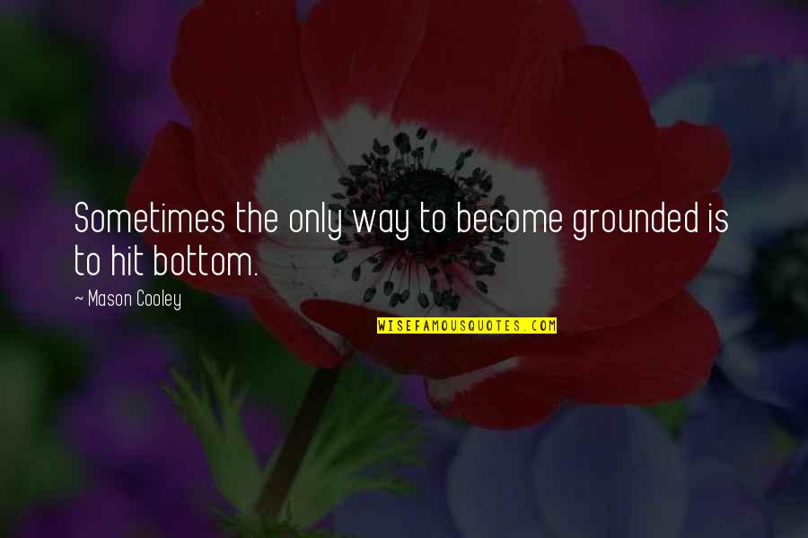 Etsko Kasai Quotes By Mason Cooley: Sometimes the only way to become grounded is