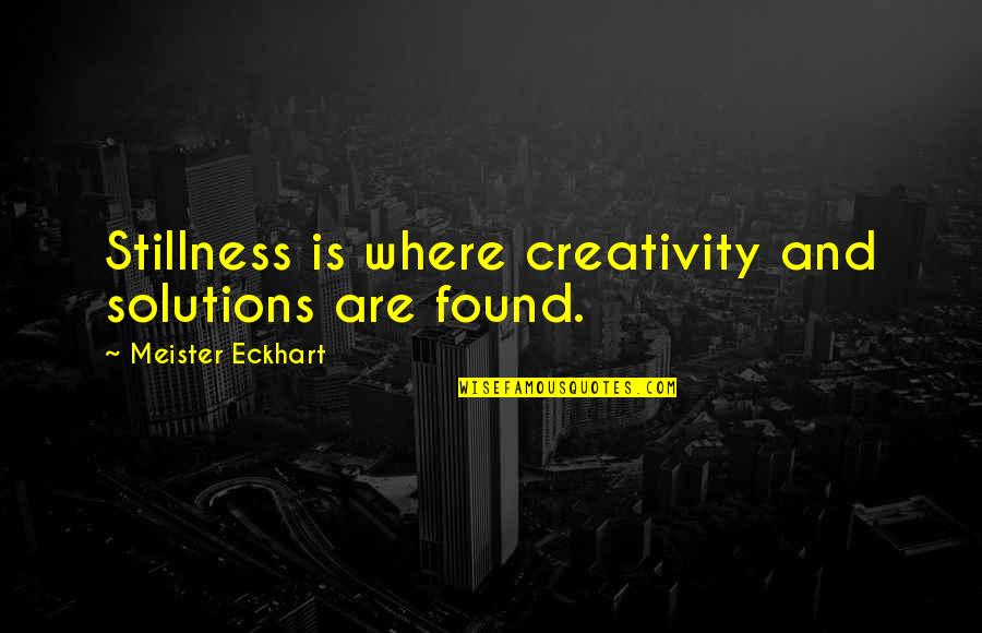 Etsko Kasai Quotes By Meister Eckhart: Stillness is where creativity and solutions are found.