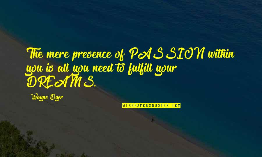 Etsuko Kozakura Quotes By Wayne Dyer: The mere presence of PASSION within you is