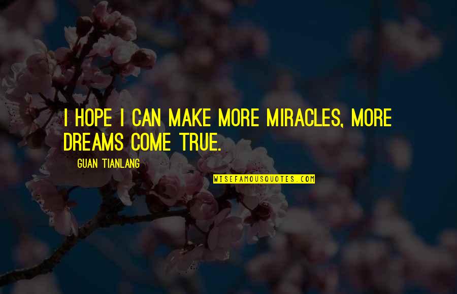 Etsushi Takahashis Birthplace Quotes By Guan Tianlang: I hope I can make more miracles, more Etsushi Takahashis Birthplace Quotes By Guan Tianlang: I hope I can make more miracles, more