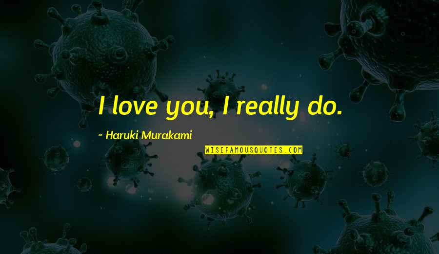Etsy Store Quotes By Haruki Murakami: I love you, I really do.