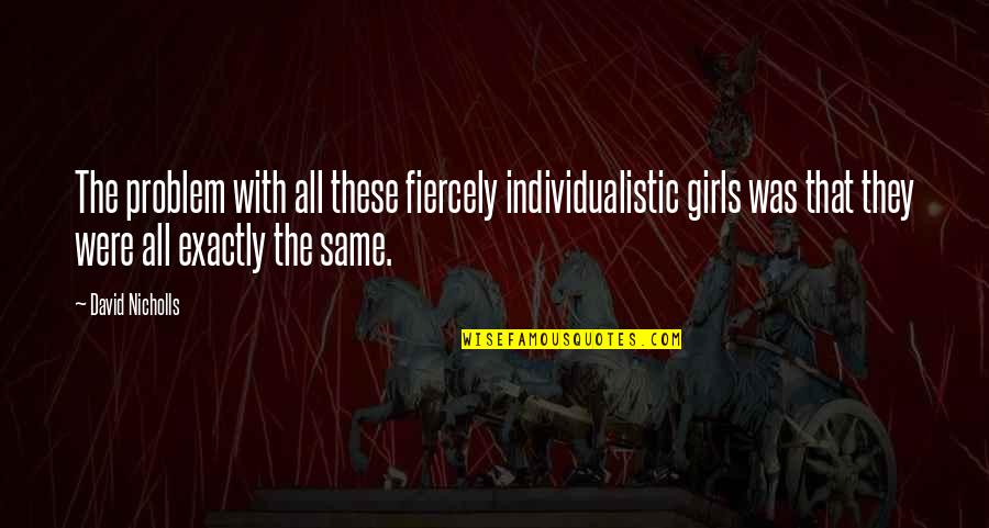 Etta Heine Quotes By David Nicholls: The problem with all these fiercely individualistic girls Etta Heine Quotes By David Nicholls: The problem with all these fiercely individualistic girls