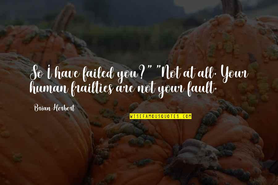 Etta James Lyric Quotes By Brian Herbert: So I have failed you?" "Not at all.