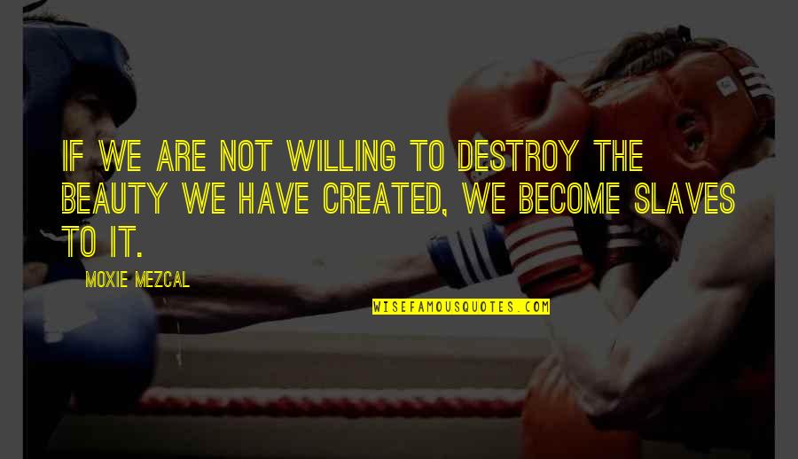 Etta James Lyric Quotes By Moxie Mezcal: If we are not willing to destroy the