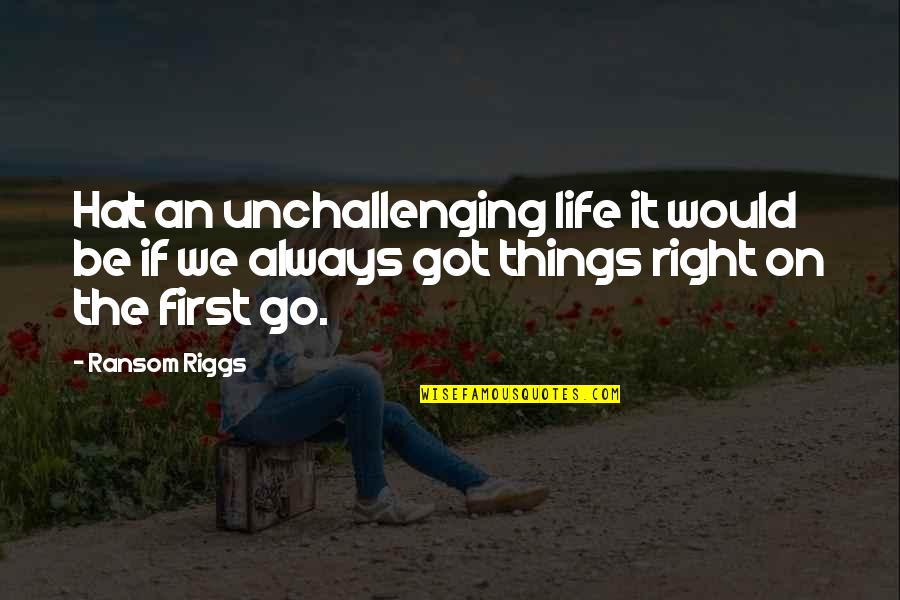 Etta James Lyric Quotes By Ransom Riggs: Hat an unchallenging life it would be if