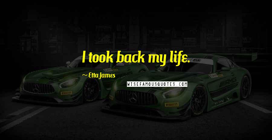 Etta James quotes: I took back my life.