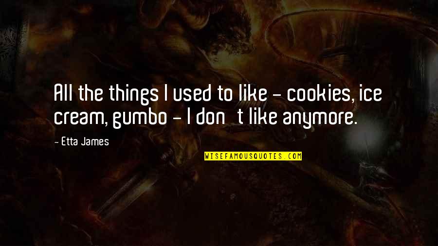 Etta Quotes By Etta James: All the things I used to like -
