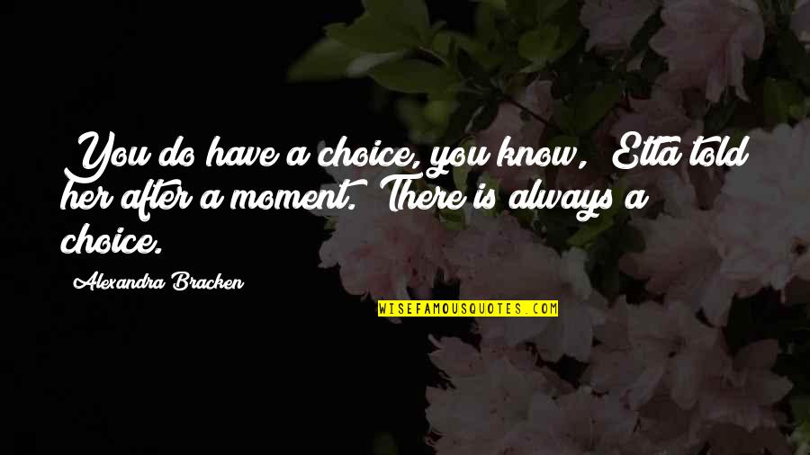 Etta's Quotes By Alexandra Bracken: You do have a choice, you know," Etta