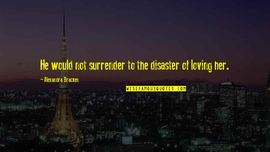 Etta's Quotes By Alexandra Bracken: He would not surrender to the disaster of