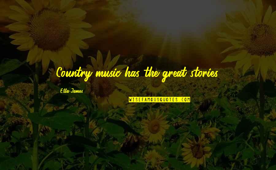 Etta's Quotes By Etta James: Country music has the great stories.