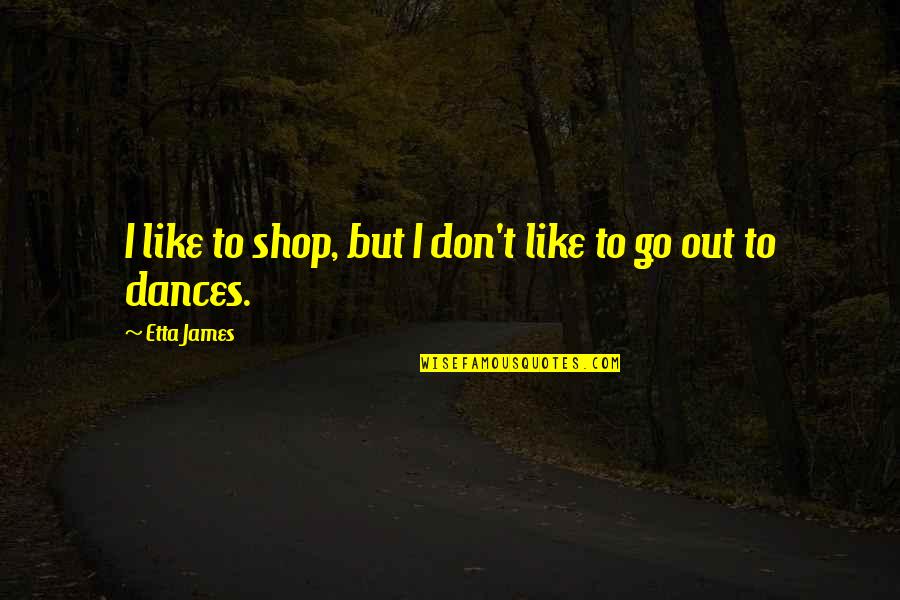 Etta's Quotes By Etta James: I like to shop, but I don't like