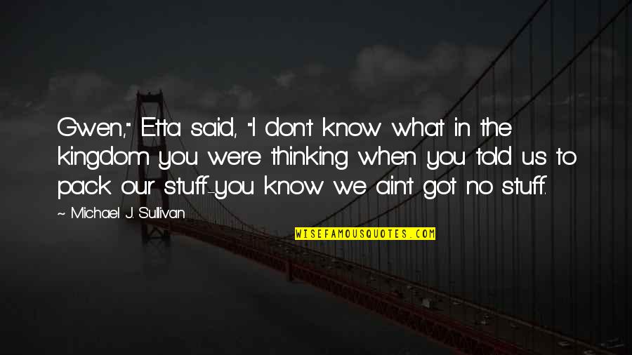 Etta's Quotes By Michael J. Sullivan: Gwen," Etta said, "I don't know what in