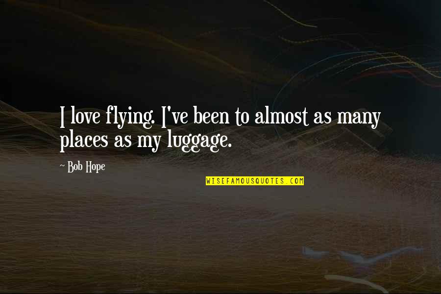 Ettekal Second Quotes By Bob Hope: I love flying. I've been to almost as