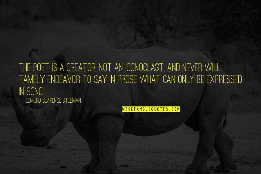 Ettekoven Quotes By Edmund Clarence Stedman: The poet is a creator, not an iconoclast, Ettekoven Quotes By Edmund Clarence Stedman: The poet is a creator, not an iconoclast,