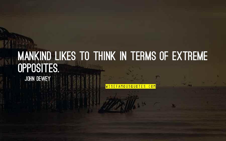 Ettel Edshteyn Quotes By John Dewey: Mankind likes to think in terms of extreme