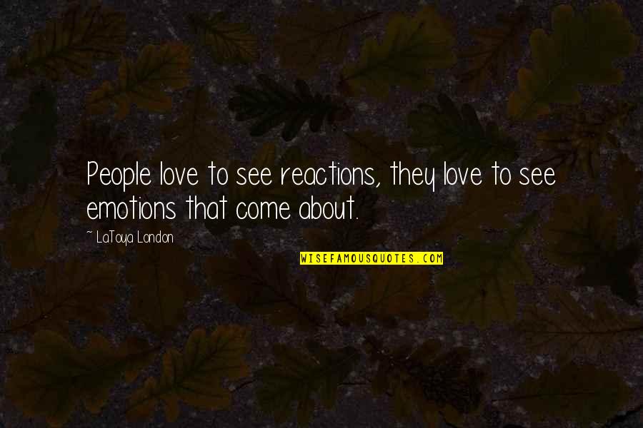 Ettelecom Quotes By LaToya London: People love to see reactions, they love to
