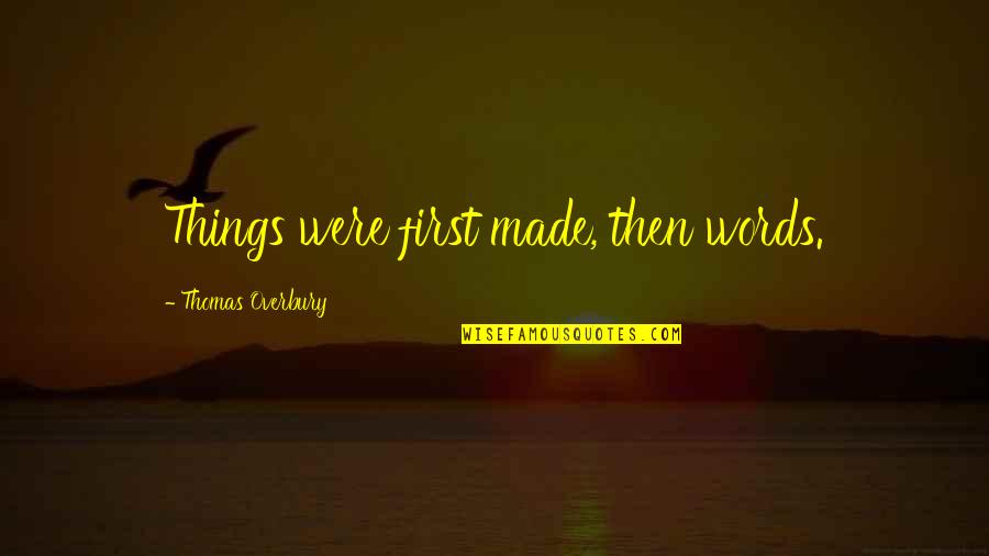 Ettelecom Quotes By Thomas Overbury: Things were first made, then words.