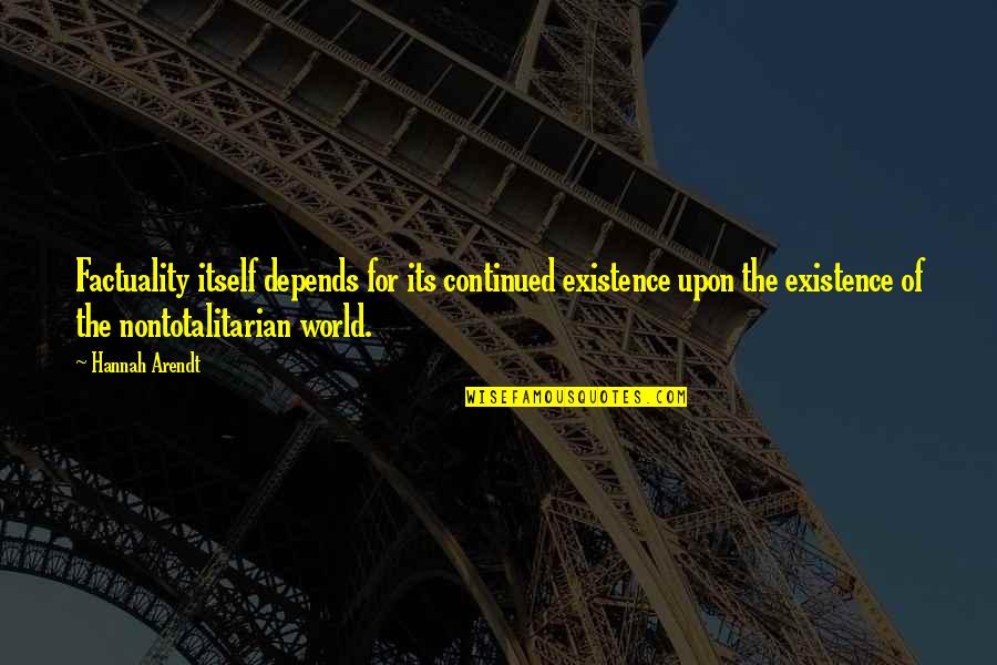 Ettellut Quotes By Hannah Arendt: Factuality itself depends for its continued existence upon Ettellut Quotes By Hannah Arendt: Factuality itself depends for its continued existence upon