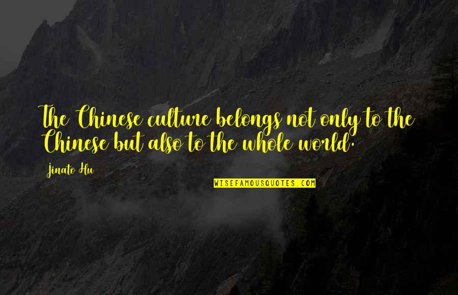 Ettellut Quotes By Jinato Hu: The Chinese culture belongs not only to the