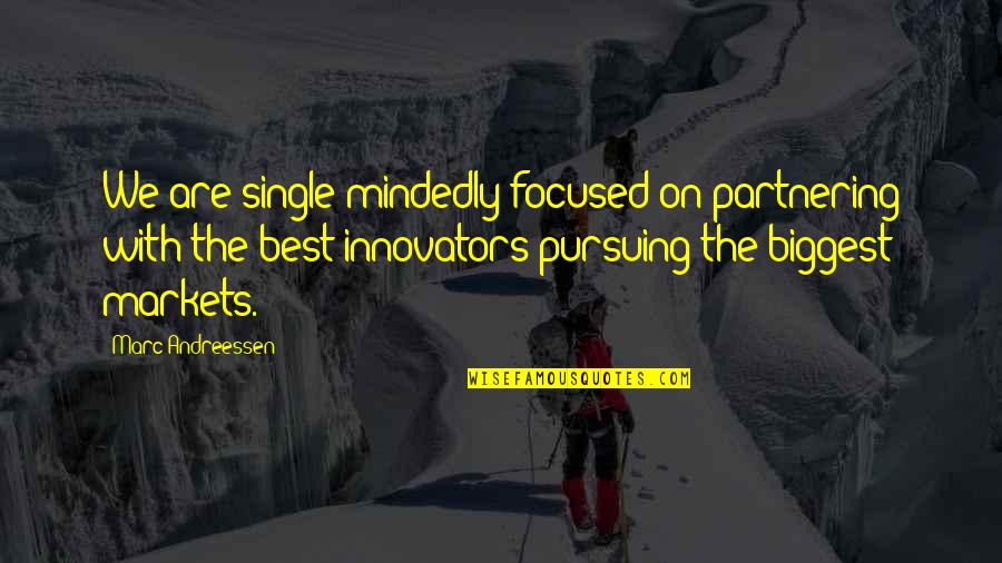 Ettellut Quotes By Marc Andreessen: We are single-mindedly focused on partnering with the Ettellut Quotes By Marc Andreessen: We are single-mindedly focused on partnering with the
