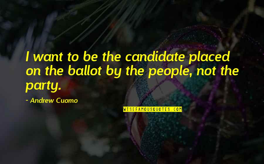 Etter Quotes By Andrew Cuomo: I want to be the candidate placed on