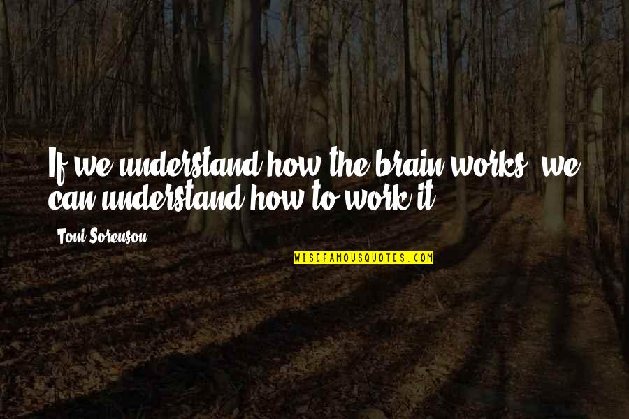 Ettet Nades Quotes By Toni Sorenson: If we understand how the brain works, we