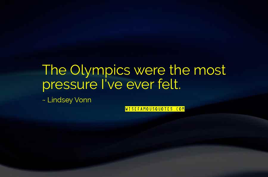 Etteta Quotes By Lindsey Vonn: The Olympics were the most pressure I've ever