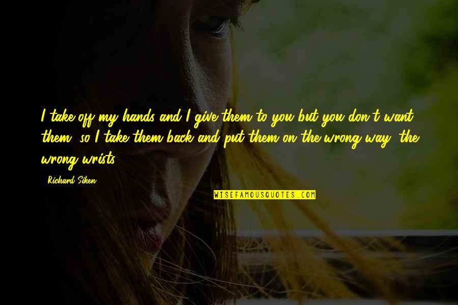 Ettie Rout Quotes By Richard Siken: I take off my hands and I give Ettie Rout Quotes By Richard Siken: I take off my hands and I give