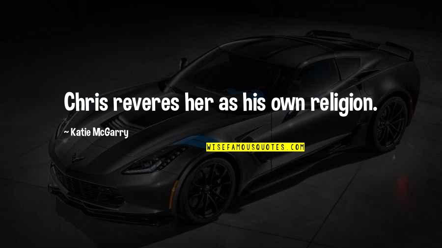 Ettington Park Quotes By Katie McGarry: Chris reveres her as his own religion.