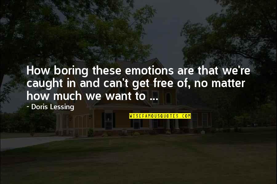 Ettiquete Quotes By Doris Lessing: How boring these emotions are that we're caught