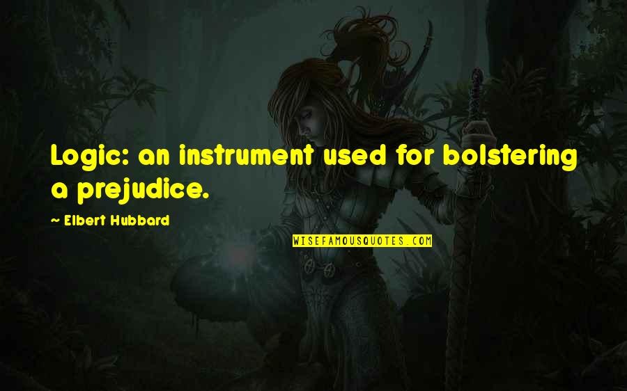 Ettiquete Quotes By Elbert Hubbard: Logic: an instrument used for bolstering a prejudice.