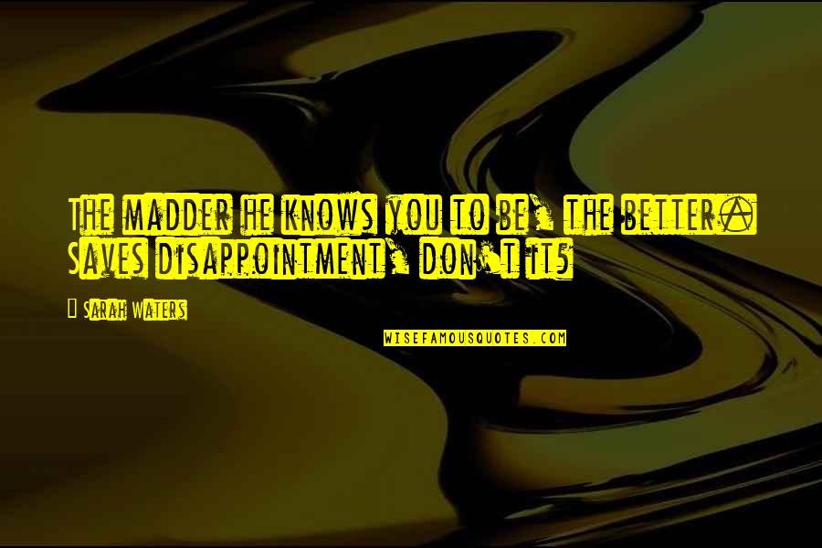 Ettiquete Quotes By Sarah Waters: The madder he knows you to be, the