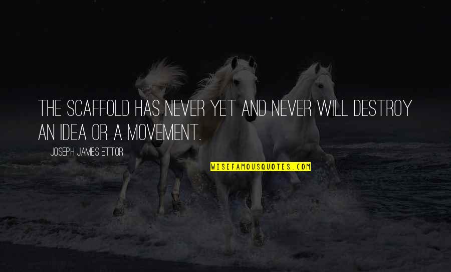 Ettor Quotes By Joseph James Ettor: The scaffold has never yet and never will Ettor Quotes By Joseph James Ettor: The scaffold has never yet and never will