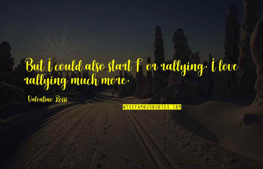 Ettor Quotes By Valentino Rossi: But I could also start F1 or rallying. Ettor Quotes By Valentino Rossi: But I could also start F1 or rallying.