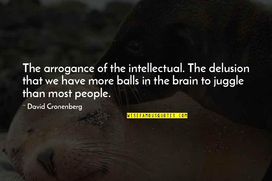 Ettore Moretti Quotes By David Cronenberg: The arrogance of the intellectual. The delusion that Ettore Moretti Quotes By David Cronenberg: The arrogance of the intellectual. The delusion that