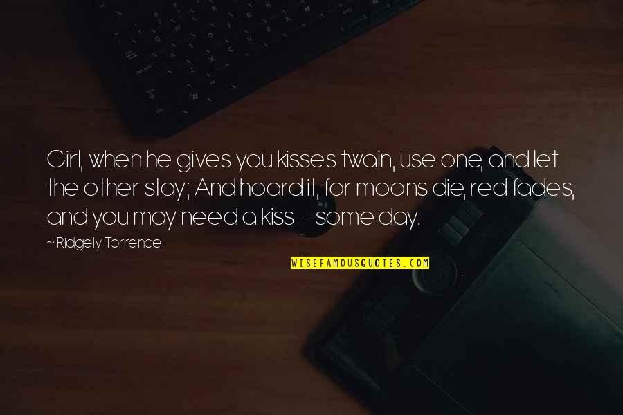 Ettore Moretti Quotes By Ridgely Torrence: Girl, when he gives you kisses twain, use Ettore Moretti Quotes By Ridgely Torrence: Girl, when he gives you kisses twain, use