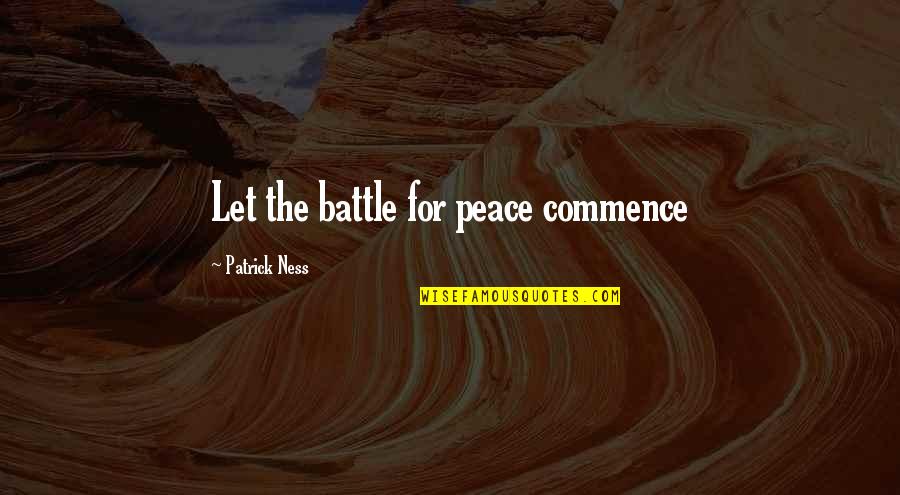 Ettridge Advice Quotes By Patrick Ness: Let the battle for peace commence Ettridge Advice Quotes By Patrick Ness: Let the battle for peace commence